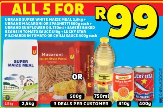 UBRAND SUPER WHITE MAIZE MEAL 2,5kg UBRAND MACARONIOR SPAGHETTI 500g each UBRAND SUNFLOWER OIL 750ml SAVERS BAKED BEANS IN TOMATO SAUCE 410g+LUCKY STAR PILCHARDS IN TOMATO OR CHILLI SAUCE 400g each