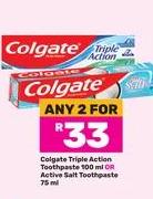 Colgate Triple Action Toothpaste 100 ml OR Active Salt Toothpaste 75 ml  any 2