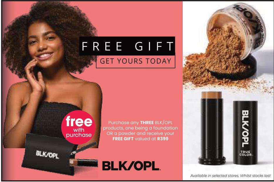 Purchase any THREE BLK/OPL products, one being a foundation OR a powder and receive your FREE GIFT valued at R399