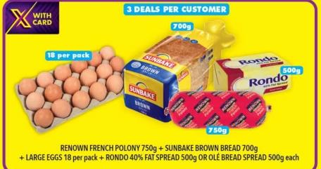 Renown French Polony 750g + Sunbake Brown Bread 700g + Large Eggs 18 per pack + Rondo 40% Fat Spread 500g or Olé Bread Spread 500g each