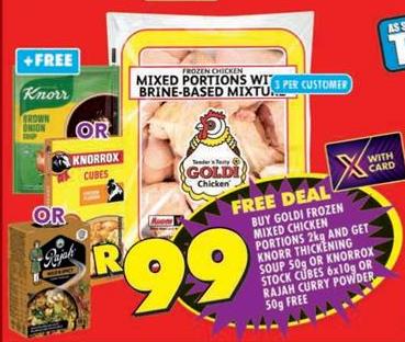 BUY GOLDI FROZEN MIXED CHICKEN PORTIONS 2kg AND GET KNORR THICKENING SOUP 50g OR KNORROX STOCK CUBES 6x10g OR RAJAH CURRY POWDER 50g