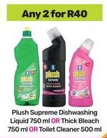 Plush Supreme Dishwashing Liquid 750 ml OR Thick Bleach 750 ml OR Toilet Cleaner 500 ml Any 2