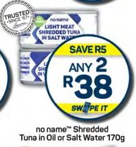 Any 2 No Name Shredded Tuna in Oil or Salt Water 170g