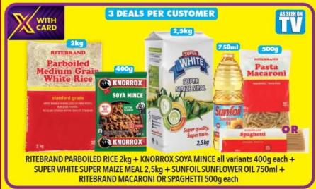 RITEBRAND PARBOILED RICE 2kg + KNORROX SOYA MINCE all variants 400g each+ SUPER WHITE SUPER MAIZE MEAL 2,5kg +SUNFOIL SUNFLOWER OIL 750ml + RITEBRAND MACARONI OR SPAGHETTI 500g each