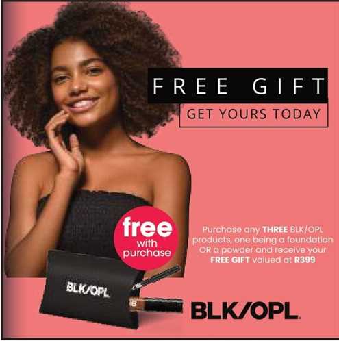 Purchase any THREE BLK/OPL products, one being a foundation OR a powder and receive your FREE GIFT valued at R399