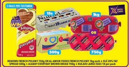 Renown French Polony or Al-Amien Foods French Polony 750g or 1kg, Olé 20% Fat Spread 500g, Albany Everyday Brown Bread 700g, Nulaid Large Eggs 18 per pack